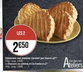 LES 2  2€50  Chaussons aux pommes caramel pur beurre x2³ 200g-Lekg 1250  ou Chaussons aux pommes et à la framboise x2 180g Lekg: 13689  Ateliers 