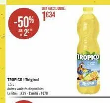 -50% 2e  tropico l'original 1,5 l autres variétés disponibles le litre: 119-l'unité : 1€79  soit par 2 l'unité:  1€34  tropico  lol 