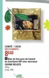 l'unité: 12€35 par 2 je cagnotte:  8640  a bloc de foie gras de canard du sud-ouest igp avec morceaux casino delices 190 g le kg 65€ 