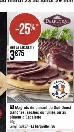 -25%  SOIT LA BARQUETTE:  3€75  B Magrets de canard du Sud Ouest  tranchés, séchés ou fumés ou au piment d'Espelette  70g  Le kg: 53€57-La barquette: 5€  DELPEYRAT  MARREY 