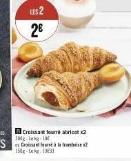 les 2  2€  croissant fourré abricot x2 200g-lekg: 10  à la framboise 12  150g-lekg: 13631 