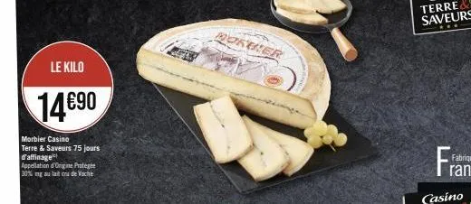 le kilo  14€90  morbier casino terre & saveurs 75 jours d'affinage  appellation d'origine protege 30% mg au lait cru de vache  borber 