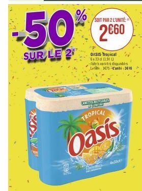 KOWE  SOIT PAR 2 L'UNITÉ  -50% 250  SUR LE 2  OASIS Tropical 6x33 d 11,98 -Patres varkedes disponibles Le 1675-tunité:3€16  CANET ESCREVELABLES SPANI  TROPICAL  Oasis  Hoppas  x33ck 