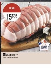 LE KG  15€95  A Veau rôti vendu 2 minimum  VIANDE DE VAL DE VEAU FRANCE 