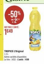 -50% SUE 2E  SOIT PAR 2 L'UNITÉ:  1649  TROPICO L'Original 1,5L  Autres variétés disponibles  Le litre: 1633 L'unité: 199  TROPICO 