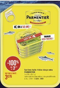 TO  HÉ, ON A 140 ANS!  -100%  AIT PAR3"UNITE:  3€76  -ARDINERI  PARMENTIER  LOT DE 4  SARDINES  SARDINERIE  HERCINTHE  PARMENTIER  Z NICE.  TOUJOURS AUSSI FRAICHES  Sardines huile d'olive vierge extra