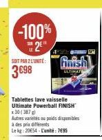 -100%  SOIT PAR 2 L'UNITÉ:  3€98  Tablettes lave vaisselle Ultimate Powerball FINISH x 30 (387 g)  Autres variétés au poids disponibles  à des prix différents Le kg: 20€54-L'unité 7495  finish  ULTIM 