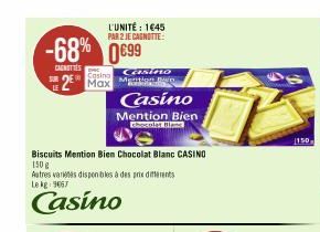 -68% 0€99  CANOTTES  LE  L'UNITÉ: 1645 PAR 2 JE CAGNOTTE:  Casina  2 Max  Casino Mention B  Casino  Biscuits Mention Bien Chocolat Blanc CASINO  150 g  Autres varetes disponibles à des prix differents