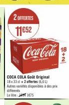 2 OFFERTES  11€52  différents  Le litre  Coca-Cola  p  COCA COLA Goût Original 18x33 cl + 2 offertes (6,6 L) Autres variétés disponibles à des prix  175  18 