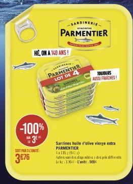 TO  HÉ, ON A 140 ANS!  -100%  AIT PAR3"UNITE:  3€76  -ARDINERI  PARMENTIER  LOT DE 4  SARDINES  SARDINERIE  HERCINTHE  PARMENTIER  Z NICE.  TOUJOURS AUSSI FRAICHES  Sardines huile d'olive vierge extra