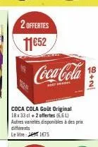 2 offertes  11€52  différents  le litre  coca-cola  p  coca cola goût original 18x33 cl + 2 offertes (6,6 l) autres variétés disponibles à des prix  175  18 