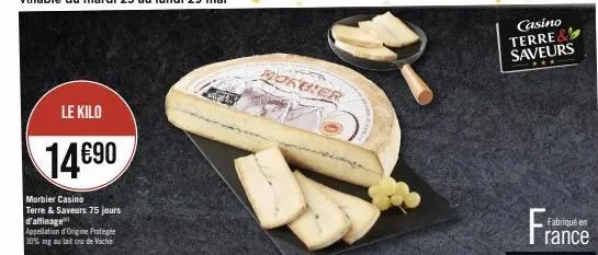 le kilo  14€90  morbier casino terre & saveurs 75 jours d'affinage  appellation d'origine protege 30% mg au lait cru de vache  borber  casino terre& saveurs  fabriqué en rance 