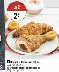 LES 2  2€  Croissant fourré abricot x2 200g-Lekg: 10  à la framboise 12  150g-Lekg: 13631 
