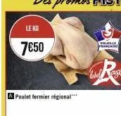 le kg  7€50  a poulet fermier régional***  volaille française 