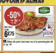 -50% 2E  SOIT PAR 2 LE KG:  6€75  BCôtes de porc tex-mex ou à la provençale x6 Le kg: B  Socopa  LE PORCA FRANCAIS 