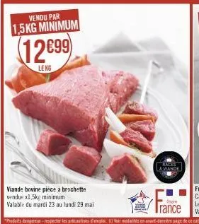 vendu par  1,5kg minimum  12699  le kg  viande bovine pièce à brochette vendue x1,5kg minimum  valable du mardi 23 au lundi 29 mai  races  la viande 