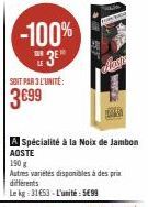 -100%  3⁰  SOIT PAR 3 L'UNITÉ:  3699  A Spécialité à la Noix de Jambon AOSTE  190 g  Autres variétés disponibles à des prix différents  Le kg 3153 L'unité: 5699  last  SA 