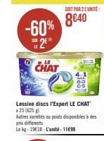 -60% 2E"  CHAT  Lessive discs l'Expert LE CHAT  x 25 (625)  Autres variétés au poids disponibles à des  prix différents  Le kg: 19€18 L'unité: 1199  SOIT PAR 2 L'UNITÉ  8€40  188 