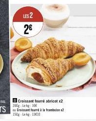 LES 2  2€  Croissant fourré abricot x2 200g-Lekg: 10  à la framboise 12  150g-Lekg: 13631 