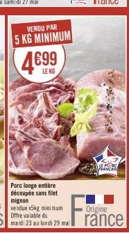 VENDU PAR  5 KG MINIMUM  4699  HE PORC  FRANCAIS  Origine  rance 