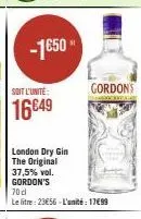 -1650  london dry gin the original 37,5% vol. gordon's 70d  le litre: 23€56-l'unité: 17699  gordon's 