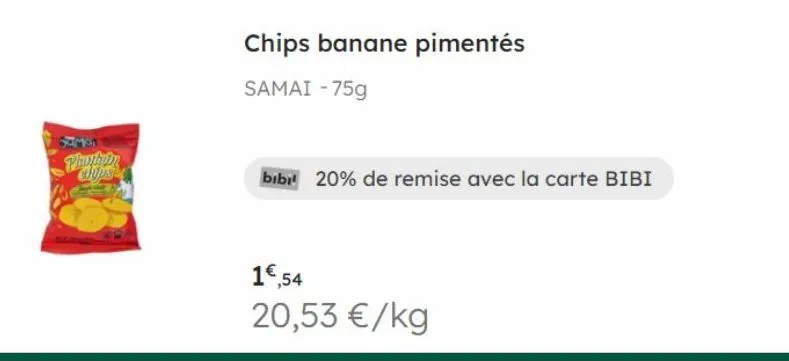 6636  photob alips  chips banane pimentés  samai -75g  1€,54 20,53 €/kg  bibit 20% de remise avec la carte bibi 