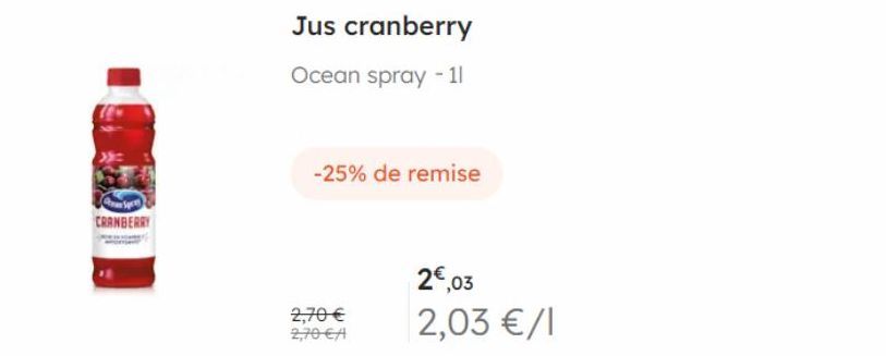CRANBERRY  Jus cranberry  Ocean spray - 11  -25% de remise  2,70 € 2,706A  2€,03  2,03 €/1 