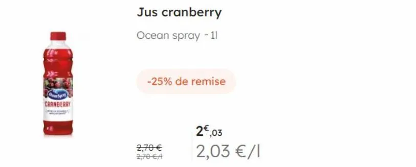 cranberry  jus cranberry  ocean spray - 11  -25% de remise  2,70 € 2,706a  2€,03  2,03 €/1 