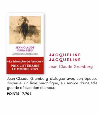 JEAN-CLAUDE GRUMBERG  Jacqueline Jacqueline  - Le triomphe de l'amour- PRIX LITTÉRAIRE LE MONDE 2021  Jean-Claude Grumberg dialogue avec son épouse disparue; un livre magnifique, au service d'une très