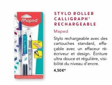 maped  stylo roller calligraph' rechargeable  maped  stylo rechargeable avec des cartouches standard, effa-çable avec un effaceur ré-écriveur et design. écriture ultra douce et régulière, visi-bilité 