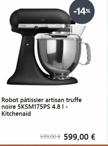 -14%  robot pâtissier artisan truffe noire 5ksm175ps 4.81 - kitchenaid  699,00 € 599,00 € 