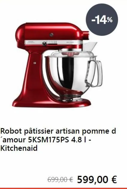 -14%  robot pâtissier artisan pomme d 'amour 5ksm175ps 4.81-kitchenaid  699,00 € 599,00 € 