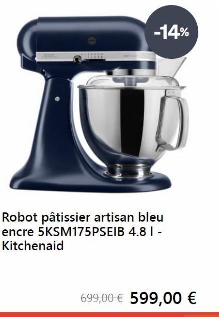 -14%  Robot pâtissier artisan bleu encre 5KSM175PSEIB 4.8 I-Kitchenaid  699,00 € 599,00 € 