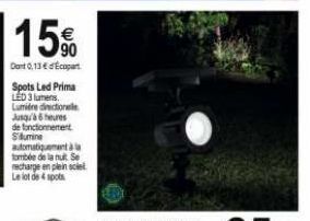 15%  90 Dont 0,13 € Ecopart  Spots Led Prima LED 3 lumes. Lumière directionele Jusqu'à 6 heures de fonctionnement Slumine automatiquement à la tombée de la nuit Se recharge en plein sclet Le lot de sp