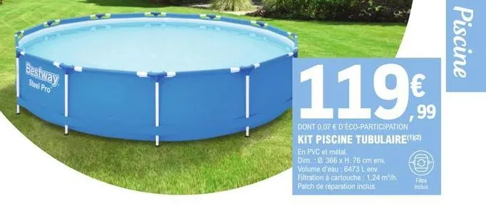 bestway steel pro  119€  dont 0,07 € d'éco-participation kit piscine tubulaire(¹x²)  en pvc et métal.  dim.: 0.366 x h. 76 cm env. volume d'eau : 6473 l env.  filtration à cartouche: 1,24 m³/h. patch 