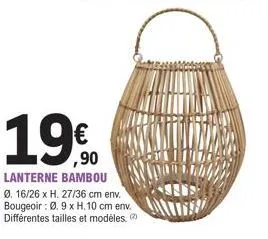 190  ,90  lanterne bambou  ø. 16/26 x h. 27/36 cm env. bougeoir: 0.9 x h.10 cm env. différentes tailles et modèles. 
