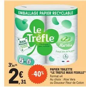3,8514  maxi  roulea  compr  emballage papier recyclable  le trèfle  gen pas natura  aloe vera  prend soin de la p  papier toilette  € -40% "le trefle maxi feuille"  format x4  31  au choix: aloe vera