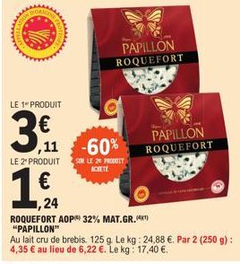 FROT  LE 1" PRODUIT  3€  sssssss  LE 2" PRODUIT  CILL  ,11 -60%  SUR LE 20 PRODUIT ACHETÉ  PAPILLON ROQUEFORT  1,24  ROQUEFORT AOP 32% MAT.GR.¹) "PAPILLON"  Au lait cru de brebis. 125 g. Le kg: 24,88 