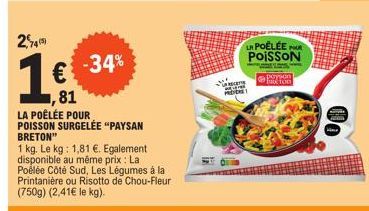 745)  1€  81  -34%  LA POÊLÉE POUR POISSON SURGELÉE "PAYSAN BRETON"  1 kg. Le kg: 1,81 €. Egalement disponible au même prix : La  Poélée Côté Sud, Les Légumes à la Printanière ou Risotto de Chou-Fleur