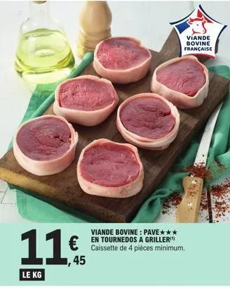 le kg  €  ,45  viande bovine: pave*** en tournedos a griller caissette de 4 pièces minimum.  viande bovine française  