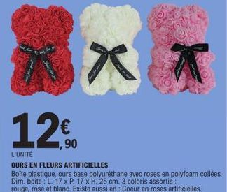 XX  12€  L'UNITÉ  OURS EN FLEURS ARTIFICIELLES  Boîte plastique, ours base polyuréthane avec roses en polyfoam collées. Dim. boîte L. 17 x P. 17 x H. 25 cm. 3 coloris assortis:  rouge, rose et blanc. 