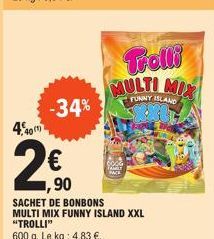 10 (1)  -34%  1,90  SACHET DE BONBONS MULTI MIX FUNNY ISLAND XXL "TROLLI"  600 g. Le kg: 4,83 €.  Trolli MULTI MIX  FUNNY ISLAND 