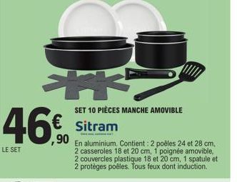 46%  ,90  LE SET  € Sitram  SET 10 PIÈCES MANCHE AMOVIBLE  En aluminium. Contient: 2 poêles 24 et 28 cm, 2 casseroles 18 et 20 cm, 1 poignée amovible, 2 couvercles plastique 18 et 20 cm, 1 spatule et 