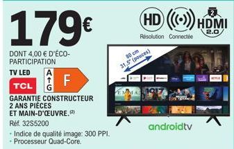 179€  DONT 4,00 € D'ÉCO-PARTICIPATION  TV LED  F  TCL  GARANTIE CONSTRUCTEUR  2 ANS PIÈCES  ET MAIN-D'OEUVRE, (2)  Réf. 32S5200  - Indice de qualité image: 300 PPI. - Processeur Quad-Core.  80 cm  31,