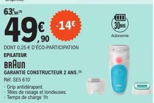 49%90  DONT 0,25 € D'ÉCO-PARTICIPATION EPILATEUR  BRAUN  GARANTIE CONSTRUCTEUR 2 ANS,(²) Réf. SE5 610  -Grip antidérapant.  - Têtes de rasage et tondeuses. Temps de charge 1h  € -14€  30MIN  Autonomie