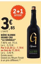 3  2+1  OFFERT  € ,85  L'UNITÉ BIÈRE BLONDE GRAND CRU "LA GOUDALE" 7.90% vol. 75 cl.  Le L: 5,13 €. Par 3 (2,25 L): 7,70 €  au lieu de 11,55 €.  Le L: 3,42 €.  Existe aussi : Grand cru Rhum Finish à u