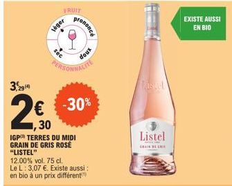 3,294  FRUIT  leger  200  prononcé  PERSONNALIT  30  IGP TERRES DU MIDI GRAIN DE GRIS ROSÉ "LISTEL"  -30%  12.00% vol. 75 cl.  Le L: 3,07 €. Existe aussi : en bio à un prix différent  xnop  Listel  S 