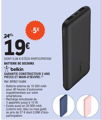 -5€  24  19€  DONT 0,06 € D'ÉCO-PARTICIPATION BATTERIE DE SECOURS  belkin  GARANTIE CONSTRUCTEUR 2 ANS PIÈCES ET MAIN-D'ŒUVRE.(¹)  Réf. BPB011b1BK  - Batterie externe de 10 000 mAh pour 40 heures d'au