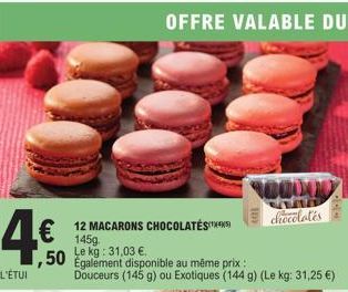 4€  L'ÉTUI  12 MACARONS CHOCOLATES) 145g.  €  ,50 Egalement disponible au même prix  Douceurs (145 g) ou Exotiques (144 g) (Le kg: 31,25 €)  100000 chocolates 