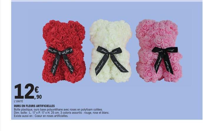 ,90  P  ust for  Just for yo  XX  hank for you?  L'UNITÉ  OURS EN FLEURS ARTIFICIELLES  Boite plastique, ours base polyuréthane avec roses en polyfoam collées. Dim. boite: L. 17 x P. 17 x H. 25 cm. 3 